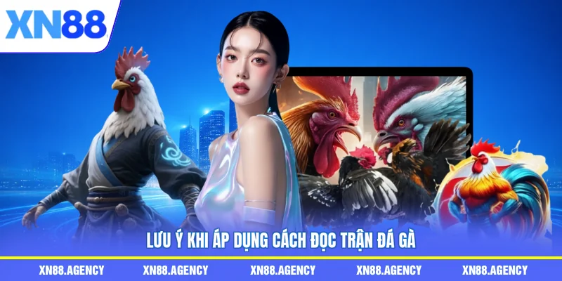 Lưu ý khi áp dụng cách đọc trận đá gà