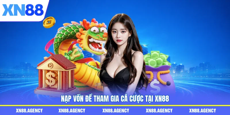 Nạp vốn để tham gia cá cược tại XN88